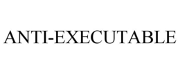 ANTI-EXECUTABLE trademark