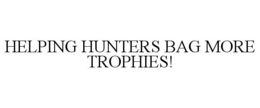 HELPING HUNTERS BAG MORE TROPHIES! trademark
