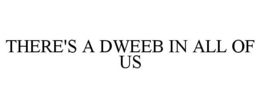 THERE'S A DWEEB IN ALL OF US trademark