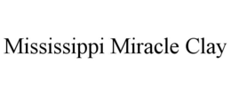 MISSISSIPPI MIRACLE CLAY trademark
