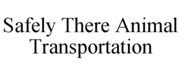 SAFELY THERE ANIMAL TRANSPORTATION trademark