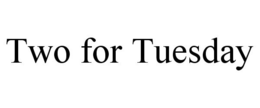 TWO FOR TUESDAY trademark