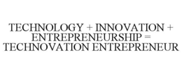 TECHNOLOGY + INNOVATION + ENTREPRENEURSHIP = TECHNOVATION ENTREPRENEUR trademark