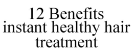 12 BENEFITS INSTANT HEALTHY HAIR TREATMENT trademark