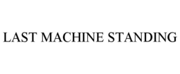 LAST MACHINE STANDING trademark