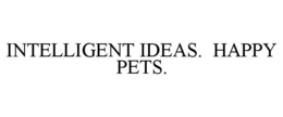 INTELLIGENT IDEAS. HAPPY PETS. trademark