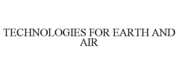 TECHNOLOGIES FOR EARTH AND AIR trademark