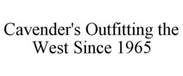 CAVENDER'S OUTFITTING THE WEST SINCE 1965 trademark