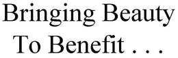 BRINGING BEAUTY TO BENEFIT . . . trademark