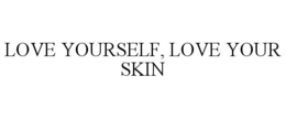 LOVE YOURSELF, LOVE YOUR SKIN trademark