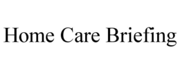 HOME CARE BRIEFING trademark