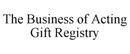 THE BUSINESS OF ACTING GIFT REGISTRY trademark