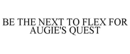 BE THE NEXT TO FLEX FOR AUGIE'S QUEST trademark