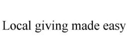 LOCAL GIVING MADE EASY trademark