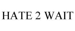 HATE 2 WAIT trademark