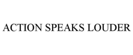 ACTION SPEAKS LOUDER trademark