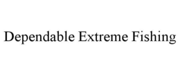 DEPENDABLE EXTREME FISHING trademark