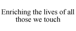 ENRICHING THE LIVES OF ALL THOSE WE TOUCH trademark