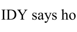 IDY SAYS HO trademark