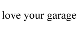 LOVE YOUR GARAGE trademark