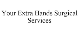 YOUR EXTRA HANDS SURGICAL SERVICES trademark