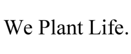 WE PLANT LIFE. trademark