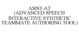 ASIST-AT (ADVANCED SPEECH INTERACTIVE SYNTHETIC TEAMMATE AUTHORING TOOL) trademark