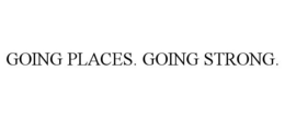 GOING PLACES. GOING STRONG. trademark