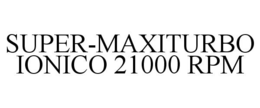 SUPER-MAXITURBO IONICO 21000 RPM trademark
