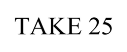 TAKE 25 trademark