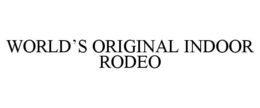 WORLD'S ORIGINAL INDOOR RODEO trademark