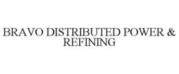 BRAVO DISTRIBUTED POWER & REFINING trademark