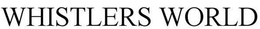 WHISTLERS WORLD trademark