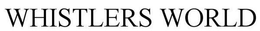 WHISTLERS WORLD trademark