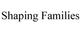 SHAPING FAMILIES trademark