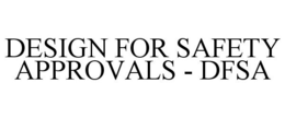DESIGN FOR SAFETY APPROVALS - DFSA trademark
