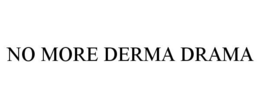 NO MORE DERMA DRAMA trademark