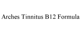 ARCHES TINNITUS B12 FORMULA trademark