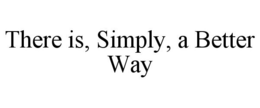 THERE IS, SIMPLY, A BETTER WAY trademark
