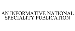 AN INFORMATIVE NATIONAL SPECIALITY PUBLICATION trademark