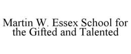 MARTIN W. ESSEX SCHOOL FOR THE GIFTED AND TALENTED trademark