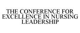 THE CONFERENCE FOR EXCELLENCE IN NURSING LEADERSHIP trademark