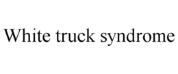 WHITE TRUCK SYNDROME trademark