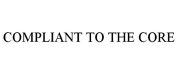 COMPLIANT TO THE CORE trademark