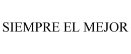 SIEMPRE EL MEJOR trademark