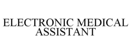 ELECTRONIC MEDICAL ASSISTANT trademark