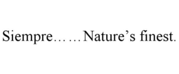 SIEMPRE......NATURE'S FINEST. trademark