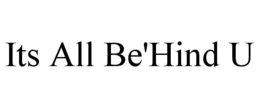 ITS ALL BE'HIND U trademark