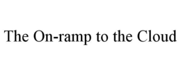 THE ON-RAMP TO THE CLOUD trademark