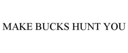 MAKE BUCKS HUNT YOU trademark